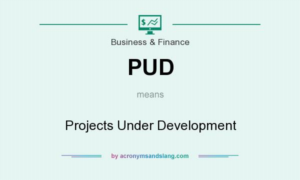 What does PUD mean? It stands for Projects Under Development