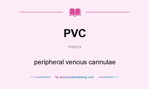 What does PVC mean? It stands for peripheral venous cannulae