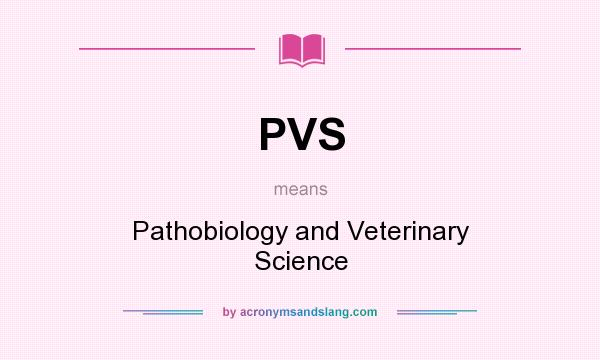 What does PVS mean? It stands for Pathobiology and Veterinary Science