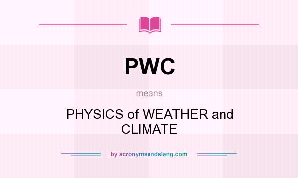 What does PWC mean? It stands for PHYSICS of WEATHER and CLIMATE