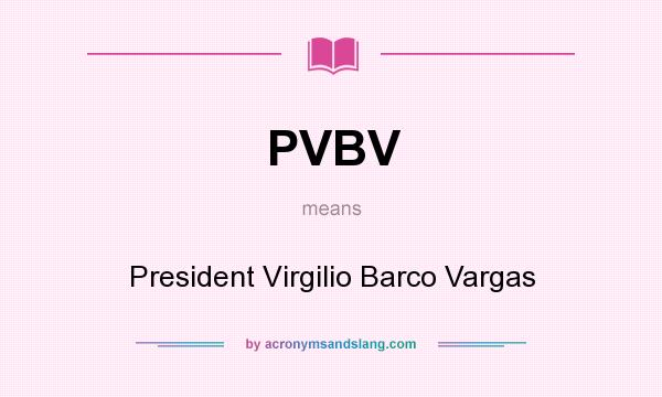 What does PVBV mean? It stands for President Virgilio Barco Vargas