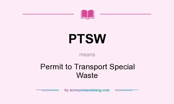 What does PTSW mean? It stands for Permit to Transport Special Waste