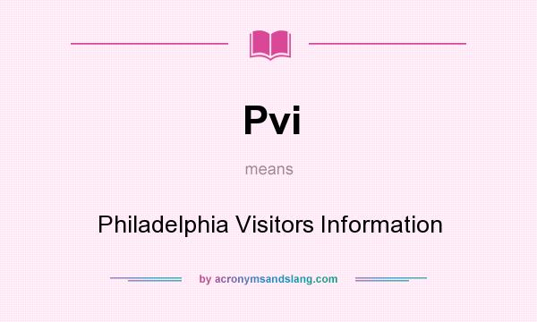 What does Pvi mean? It stands for Philadelphia Visitors Information