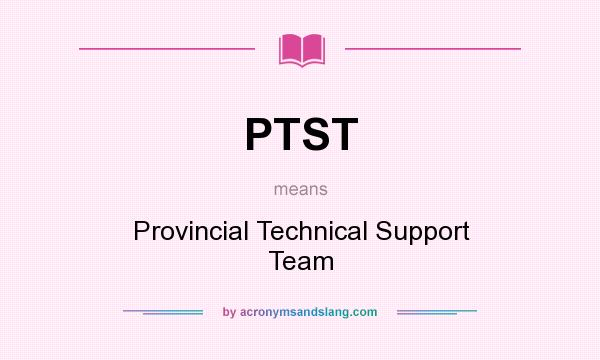 What does PTST mean? It stands for Provincial Technical Support Team