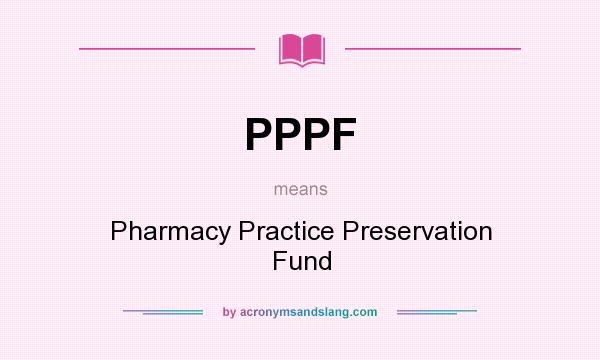 What does PPPF mean? It stands for Pharmacy Practice Preservation Fund