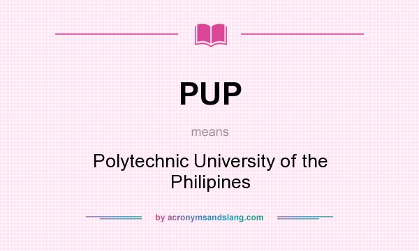 What does PUP mean? It stands for Polytechnic University of the Philipines