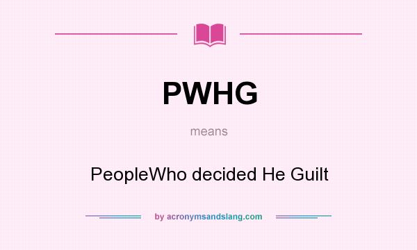 What does PWHG mean? It stands for PeopleWho decided He Guilt