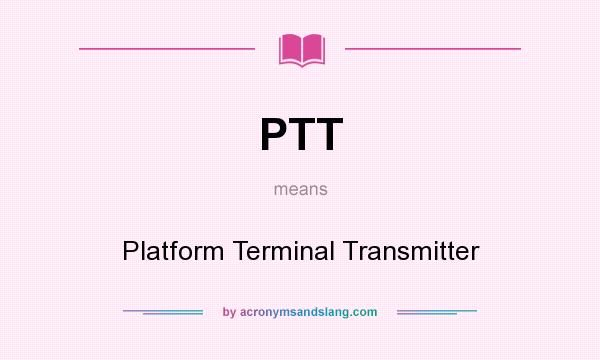 What does PTT mean? It stands for Platform Terminal Transmitter