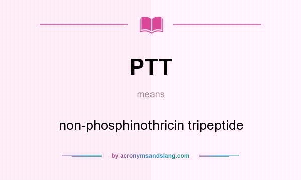 What does PTT mean? It stands for non-phosphinothricin tripeptide