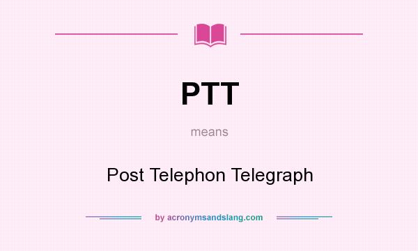 What does PTT mean? It stands for Post Telephon Telegraph
