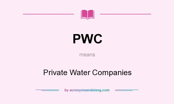 What does PWC mean? It stands for Private Water Companies