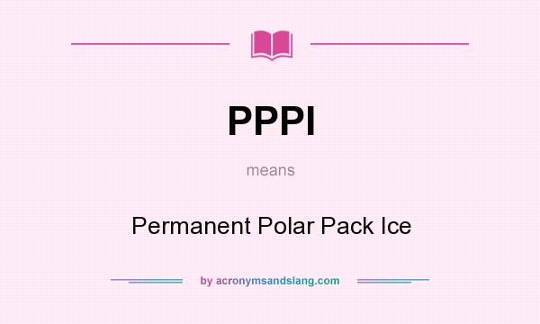 What does PPPI mean? It stands for Permanent Polar Pack Ice