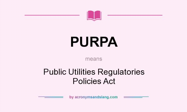 What does PURPA mean? It stands for Public Utilities Regulatories Policies Act
