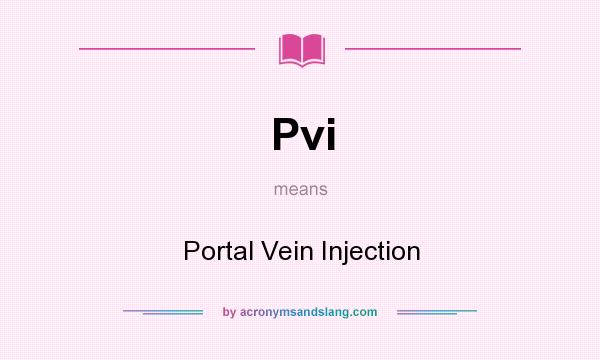 What does Pvi mean? It stands for Portal Vein Injection