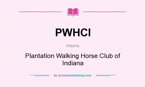 What does PWHCI mean? It stands for Plantation Walking Horse Club of Indiana