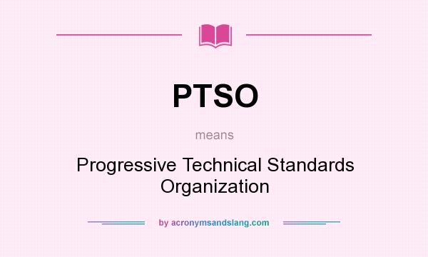 What does PTSO mean? It stands for Progressive Technical Standards Organization