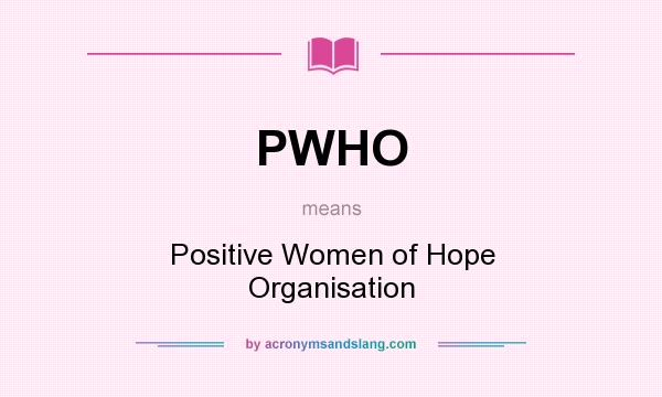 What does PWHO mean? It stands for Positive Women of Hope Organisation
