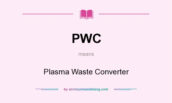 What does PWC mean? It stands for Plasma Waste Converter