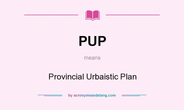 What does PUP mean? It stands for Provincial Urbaistic Plan