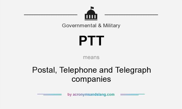 What does PTT mean? It stands for Postal, Telephone and Telegraph companies