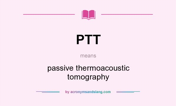What does PTT mean? It stands for passive thermoacoustic tomography