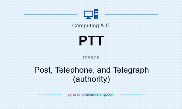 What does PTT mean? It stands for Post, Telephone, and Telegraph (authority)