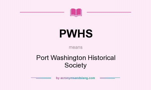 What does PWHS mean? It stands for Port Washington Historical Society