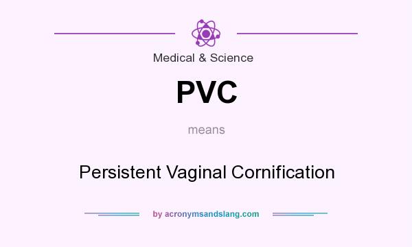 What does PVC mean? It stands for Persistent Vaginal Cornification