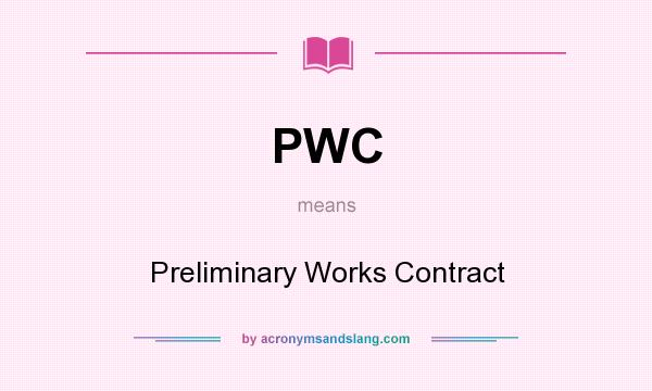 What does PWC mean? It stands for Preliminary Works Contract