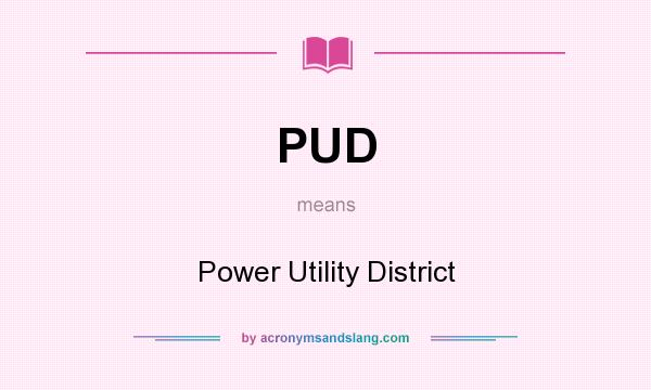 What does PUD mean? It stands for Power Utility District