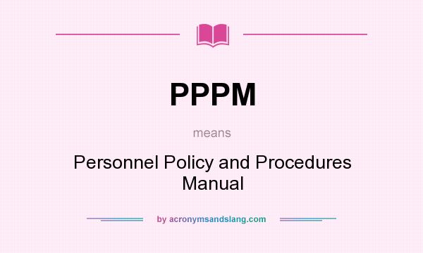 What does PPPM mean? It stands for Personnel Policy and Procedures Manual