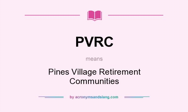 What does PVRC mean? It stands for Pines Village Retirement Communities