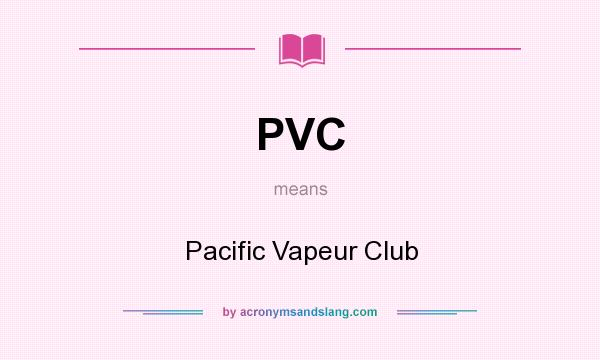 What does PVC mean? It stands for Pacific Vapeur Club