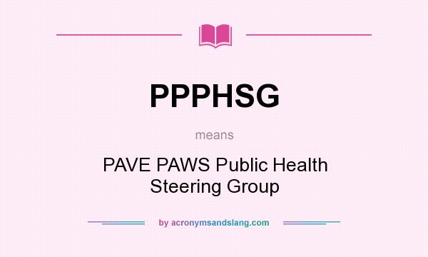 What does PPPHSG mean? It stands for PAVE PAWS Public Health Steering Group
