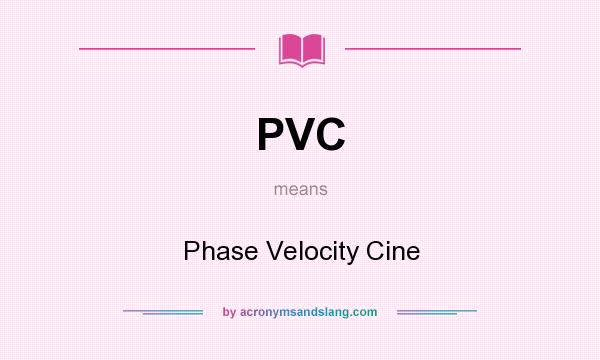 What does PVC mean? It stands for Phase Velocity Cine
