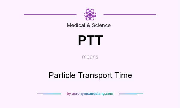 What does PTT mean? It stands for Particle Transport Time