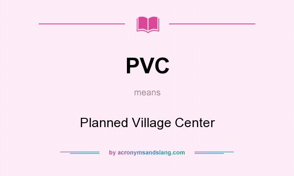What does PVC mean? It stands for Planned Village Center