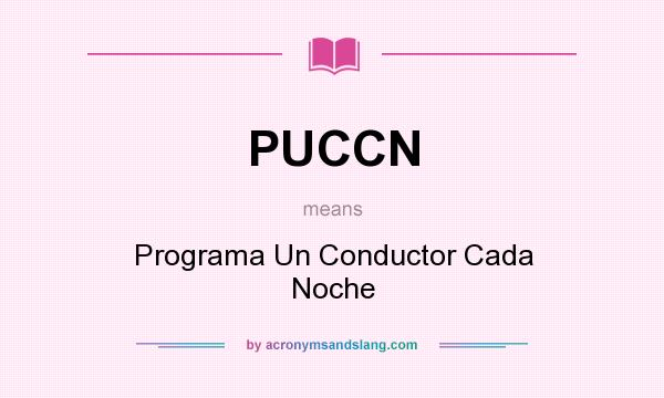 What does PUCCN mean? It stands for Programa Un Conductor Cada Noche