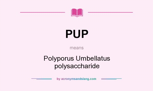 What does PUP mean? It stands for Polyporus Umbellatus polysaccharide
