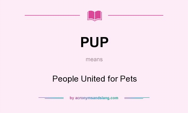What does PUP mean? It stands for People United for Pets