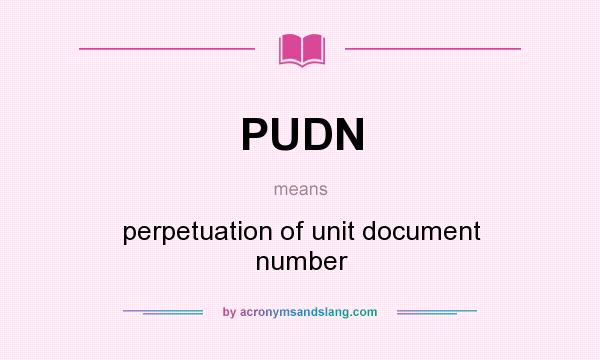 What does PUDN mean? It stands for perpetuation of unit document number