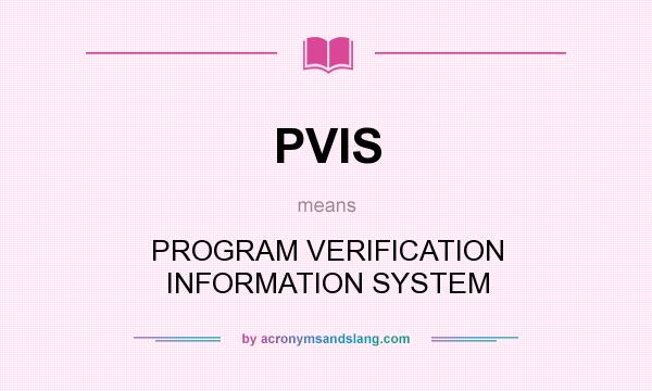 What does PVIS mean? It stands for PROGRAM VERIFICATION INFORMATION SYSTEM