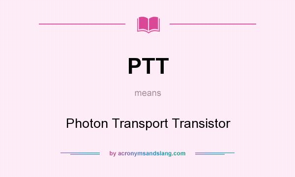 What does PTT mean? It stands for Photon Transport Transistor