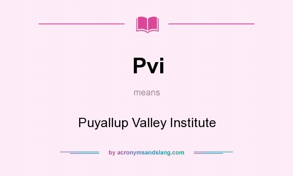 What does Pvi mean? It stands for Puyallup Valley Institute