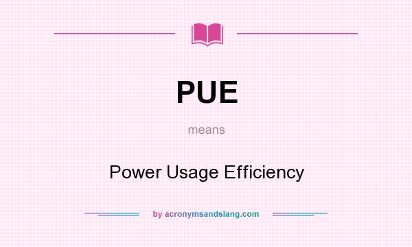 What does PUE mean? It stands for Power Usage Efficiency