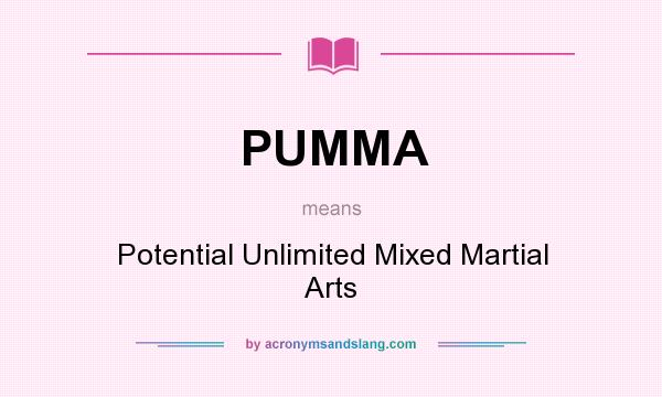 What does PUMMA mean? It stands for Potential Unlimited Mixed Martial Arts