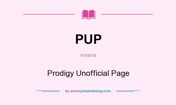 What does PUP mean? It stands for Prodigy Unofficial Page