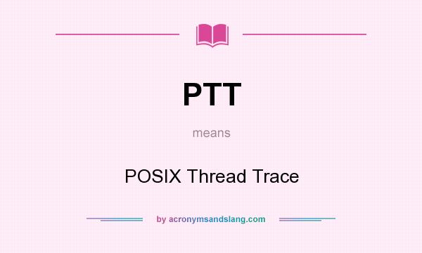 What does PTT mean? It stands for POSIX Thread Trace