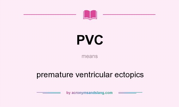 What does PVC mean? It stands for premature ventricular ectopics