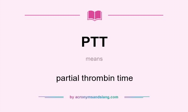 What does PTT mean? It stands for partial thrombin time